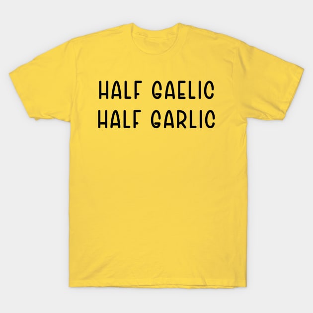 Half Gaelic Half Garlic T-Shirt by TIHONA